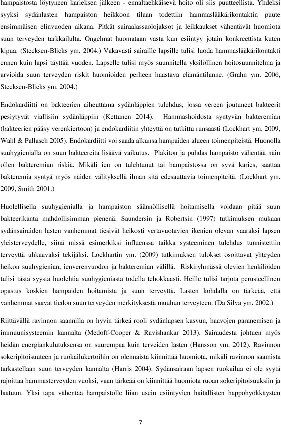 Pitkät sairaalassaolojaksot ja leikkaukset vähentävät huomiota suun terveyden tarkkailulta. Ongelmat huomataan vasta kun esiintyy jotain konkreettista kuten kipua. (Stecksen-Blicks ym. 2004.