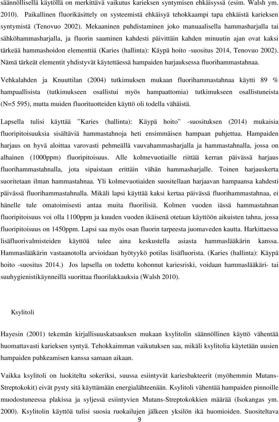 Mekaaninen puhdistaminen joko manuaalisella hammasharjalla tai sähköhammasharjalla, ja fluorin saaminen kahdesti päivittäin kahden minuutin ajan ovat kaksi tärkeää hammashoidon elementtiä (Karies