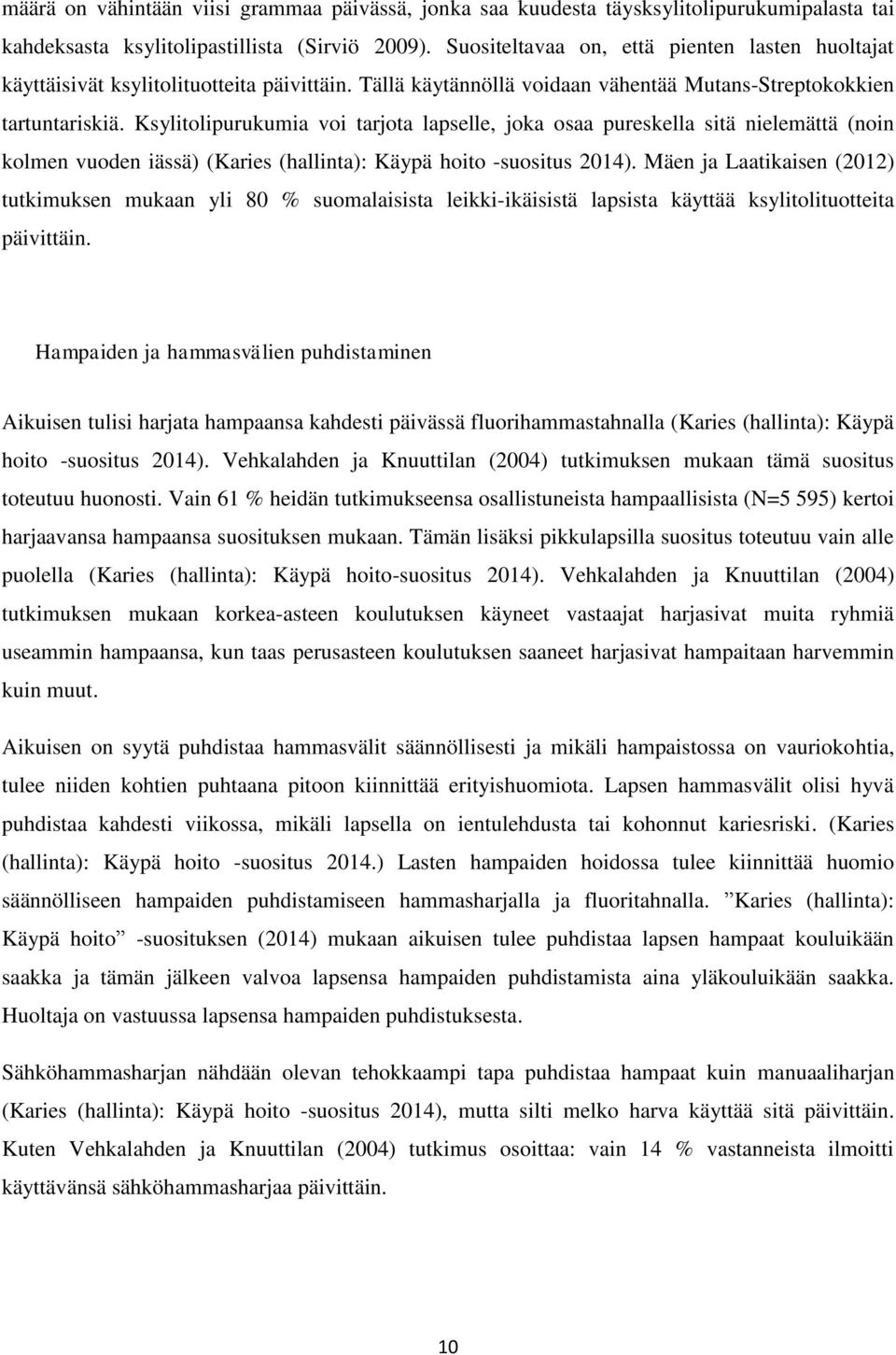 Ksylitolipurukumia voi tarjota lapselle, joka osaa pureskella sitä nielemättä (noin kolmen vuoden iässä) (Karies (hallinta): Käypä hoito -suositus 2014).