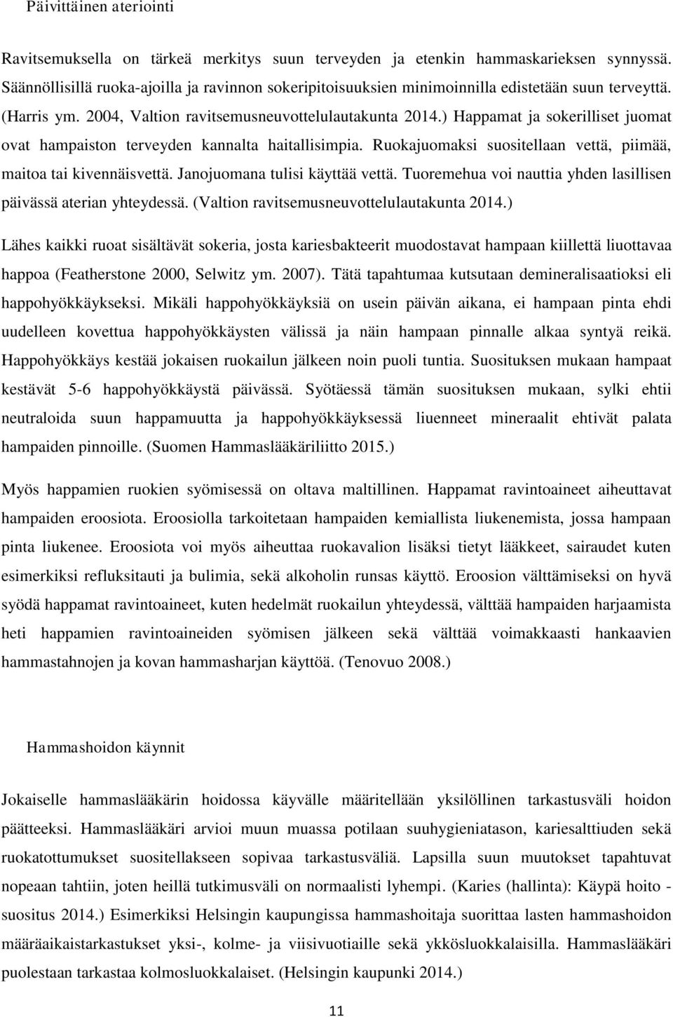 ) Happamat ja sokerilliset juomat ovat hampaiston terveyden kannalta haitallisimpia. Ruokajuomaksi suositellaan vettä, piimää, maitoa tai kivennäisvettä. Janojuomana tulisi käyttää vettä.