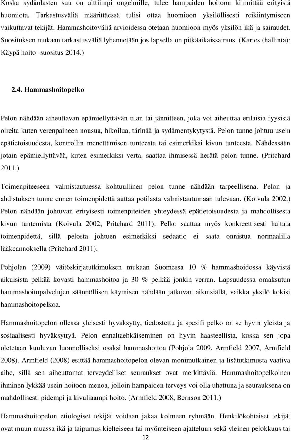 Suosituksen mukaan tarkastusväliä lyhennetään jos lapsella on pitkäaikaissairaus. (Karies (hallinta): Käypä hoito -suositus 2014.