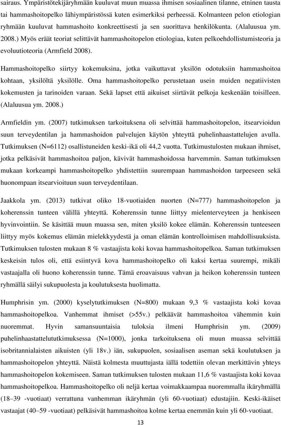 ) Myös eräät teoriat selittävät hammashoitopelon etiologiaa, kuten pelkoehdollistumisteoria ja evoluutioteoria (Armfield 2008).