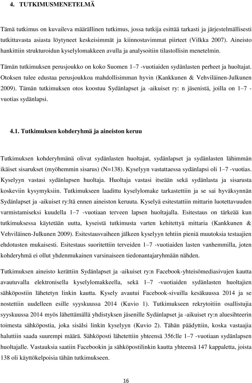 Tämän tutkimuksen perusjoukko on koko Suomen 1 7 -vuotiaiden sydänlasten perheet ja huoltajat. Otoksen tulee edustaa perusjoukkoa mahdollisimman hyvin (Kankkunen & Vehviläinen-Julkunen 2009).