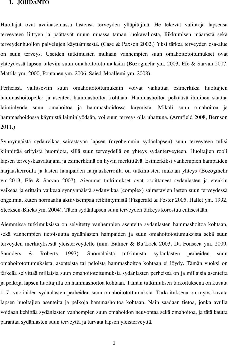 ) Yksi tärkeä terveyden osa-alue on suun terveys. Useiden tutkimusten mukaan vanhempien suun omahoitotottumukset ovat yhteydessä lapsen tuleviin suun omahoitotottumuksiin (Bozogmehr ym.