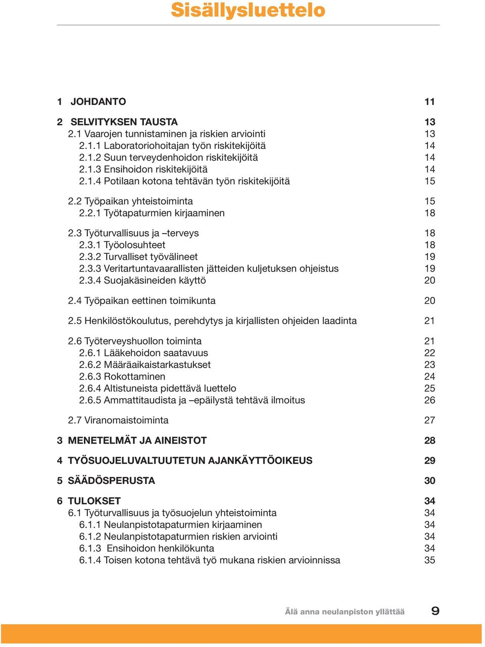 3.2 Turvalliset työvälineet 19 2.3.3 Veritartuntavaarallisten jätteiden kuljetuksen ohjeistus 19 2.3.4 Suojakäsineiden käyttö 20 2.4 Työpaikan eettinen toimikunta 20 2.