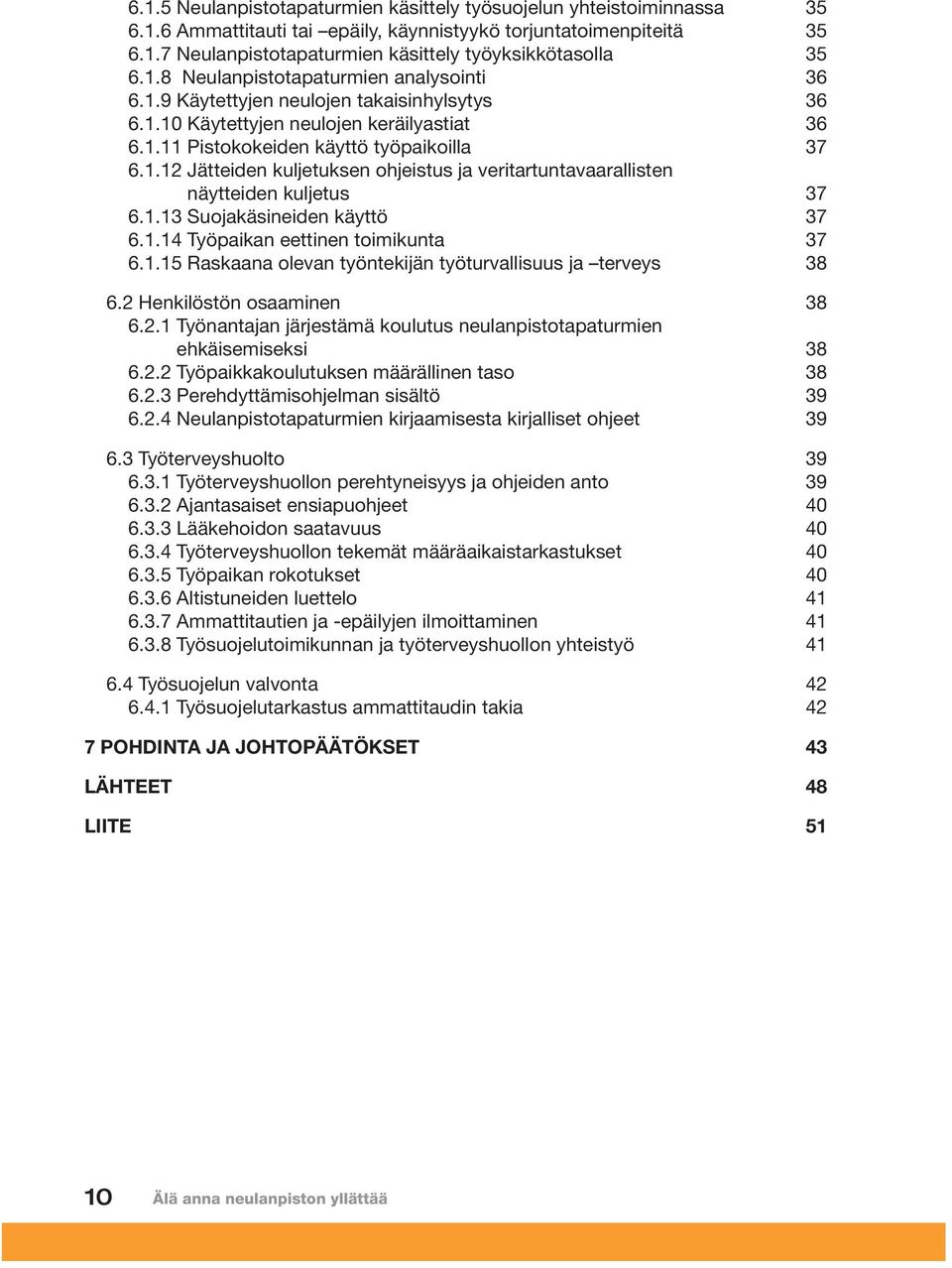 1.13 Suojakäsineiden käyttö 37 6.1.14 Työpaikan eettinen toimikunta 37 6.1.15 Raskaana olevan työntekijän työturvallisuus ja terveys 38 6.2 