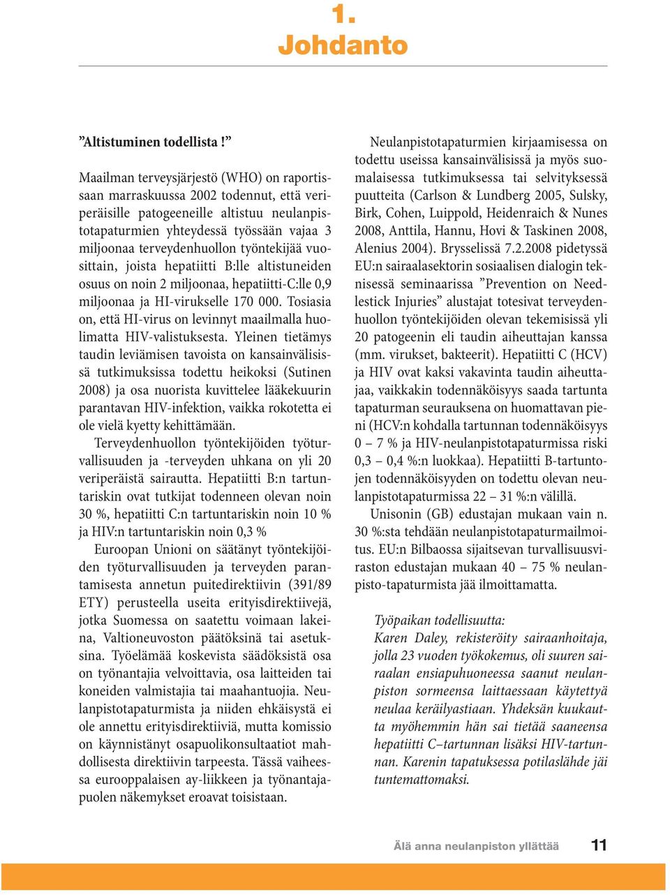 työntekijää vuosittain, joista hepatiitti B:lle altistuneiden osuus on noin 2 miljoonaa, hepatiitti-c:lle 0,9 miljoonaa ja HI-virukselle 170 000.