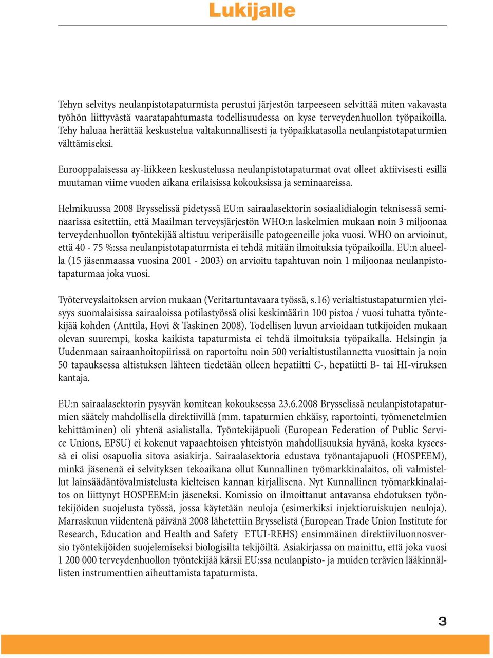 Eurooppalaisessa ay-liikkeen keskustelussa neulanpistotapaturmat ovat olleet aktiivisesti esillä muutaman viime vuoden aikana erilaisissa kokouksissa ja seminaareissa.