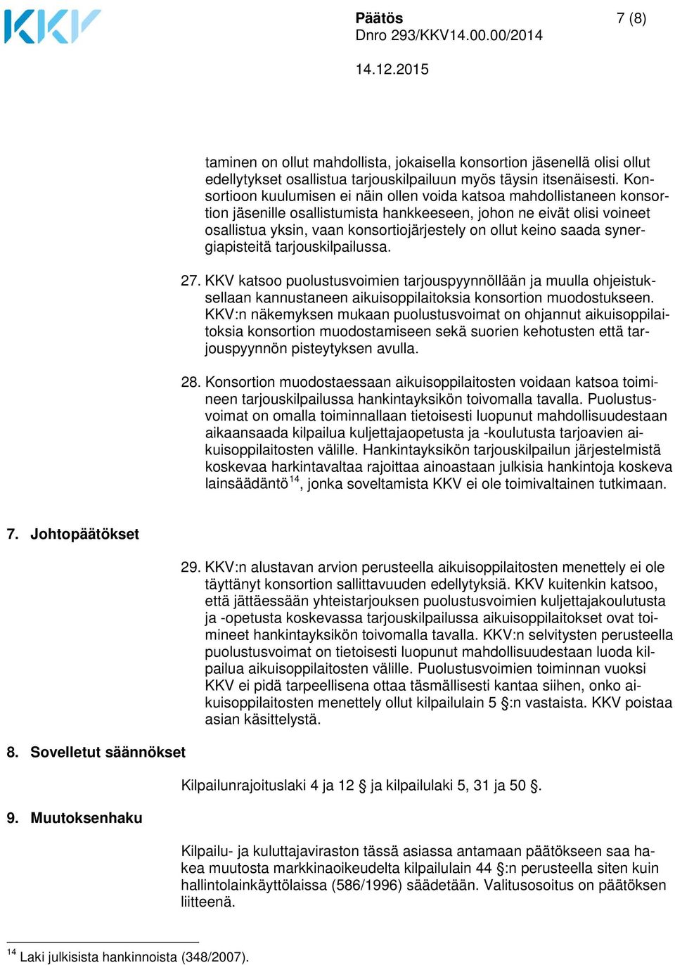 keino saada synergiapisteitä tarjouskilpailussa. 27. KKV katsoo puolustusvoimien tarjouspyynnöllään ja muulla ohjeistuksellaan kannustaneen aikuisoppilaitoksia konsortion muodostukseen.