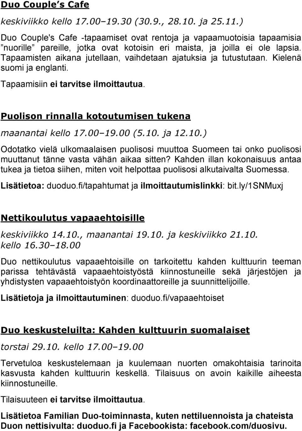 Tapaamisten aikana jutellaan, vaihdetaan ajatuksia ja tutustutaan. Kielenä suomi ja englanti. Tapaamisiin ei tarvitse ilmoittautua. Puolison rinnalla kotoutumisen tukena maanantai kello 17.00 19.