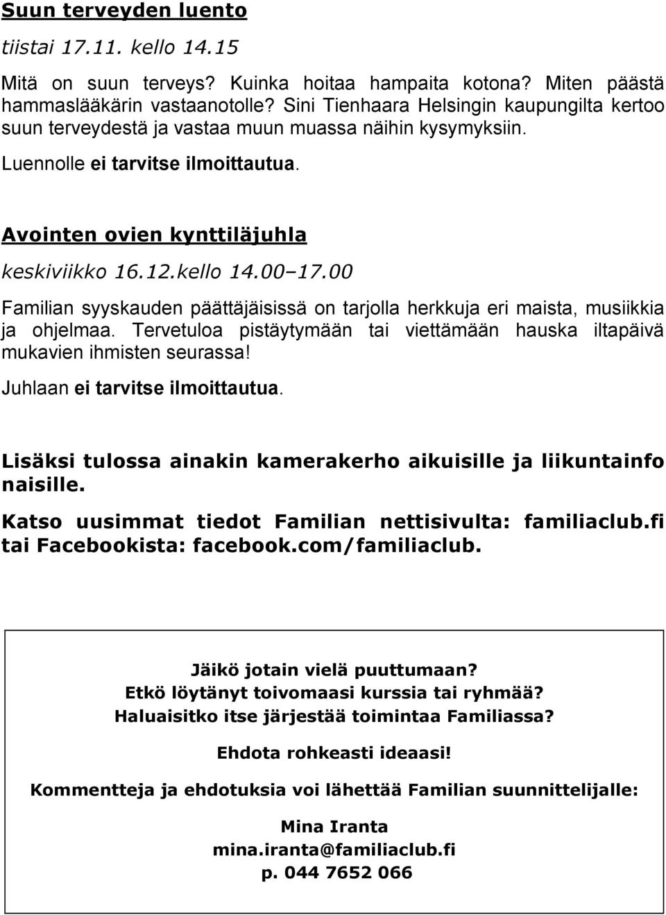 00 17.00 Familian syyskauden päättäjäisissä on tarjolla herkkuja eri maista, musiikkia ja ohjelmaa. Tervetuloa pistäytymään tai viettämään hauska iltapäivä mukavien ihmisten seurassa!