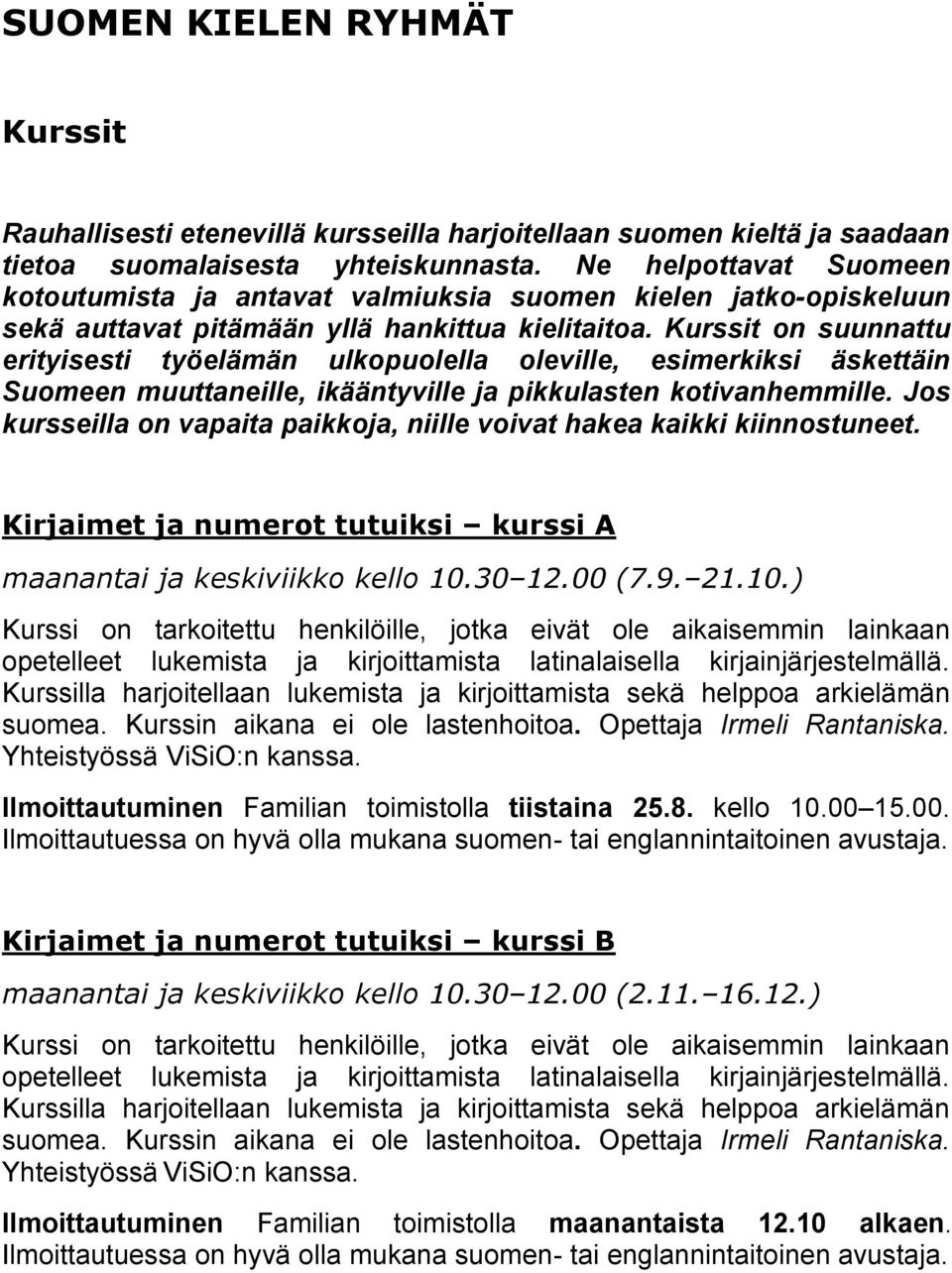 Kurssit on suunnattu erityisesti työelämän ulkopuolella oleville, esimerkiksi äskettäin Suomeen muuttaneille, ikääntyville ja pikkulasten kotivanhemmille.