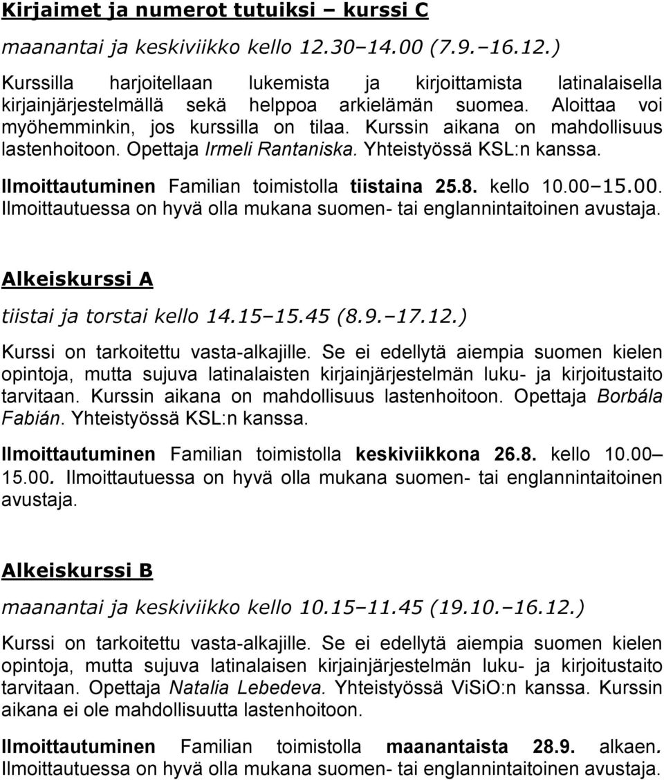 Ilmoittautuminen Familian toimistolla tiistaina 25.8. kello 10.00 15.00. Ilmoittautuessa on hyvä olla mukana suomen- tai englannintaitoinen avustaja. Alkeiskurssi A tiistai ja torstai kello 14.15 15.