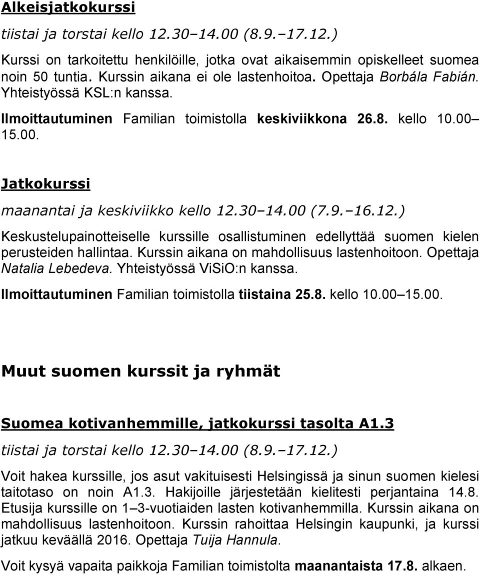 30 14.00 (7.9. 16.12.) Keskustelupainotteiselle kurssille osallistuminen edellyttää suomen kielen perusteiden hallintaa. Kurssin aikana on mahdollisuus lastenhoitoon. Opettaja Natalia Lebedeva.