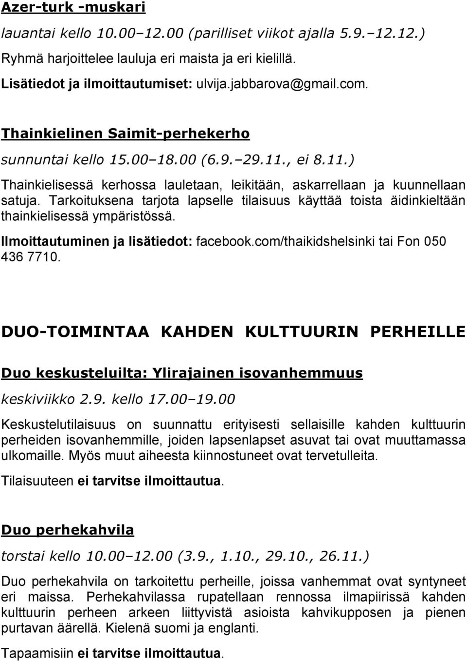 Tarkoituksena tarjota lapselle tilaisuus käyttää toista äidinkieltään thainkielisessä ympäristössä. Ilmoittautuminen ja lisätiedot: facebook.com/thaikidshelsinki tai Fon 050 436 7710.