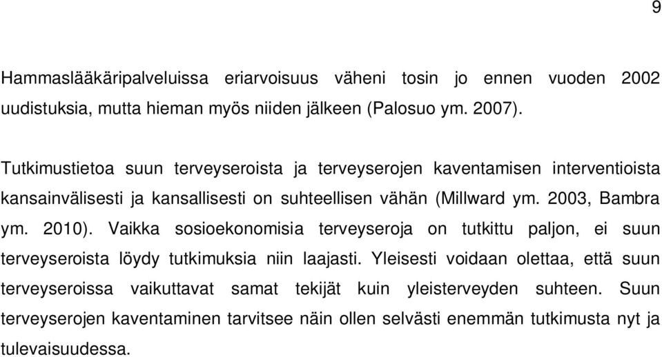 2003, Bambra ym. 2010). Vaikka sosioekonomisia terveyseroja on tutkittu paljon, ei suun terveyseroista löydy tutkimuksia niin laajasti.