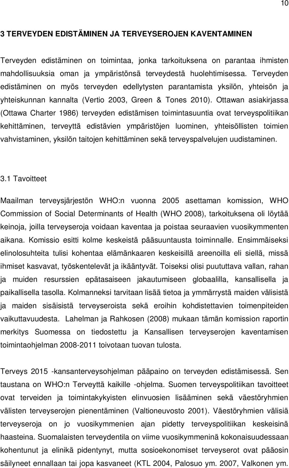 Ottawan asiakirjassa (Ottawa Charter 1986) terveyden edistämisen toimintasuuntia ovat terveyspolitiikan kehittäminen, terveyttä edistävien ympäristöjen luominen, yhteisöllisten toimien vahvistaminen,