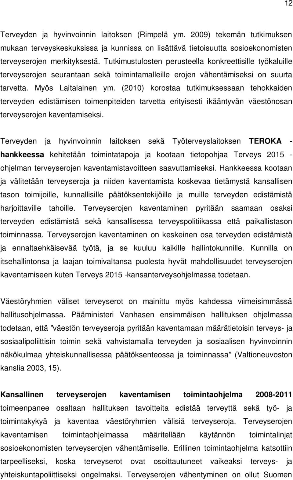 (2010) korostaa tutkimuksessaan tehokkaiden terveyden edistämisen toimenpiteiden tarvetta erityisesti ikääntyvän väestönosan terveyserojen kaventamiseksi.