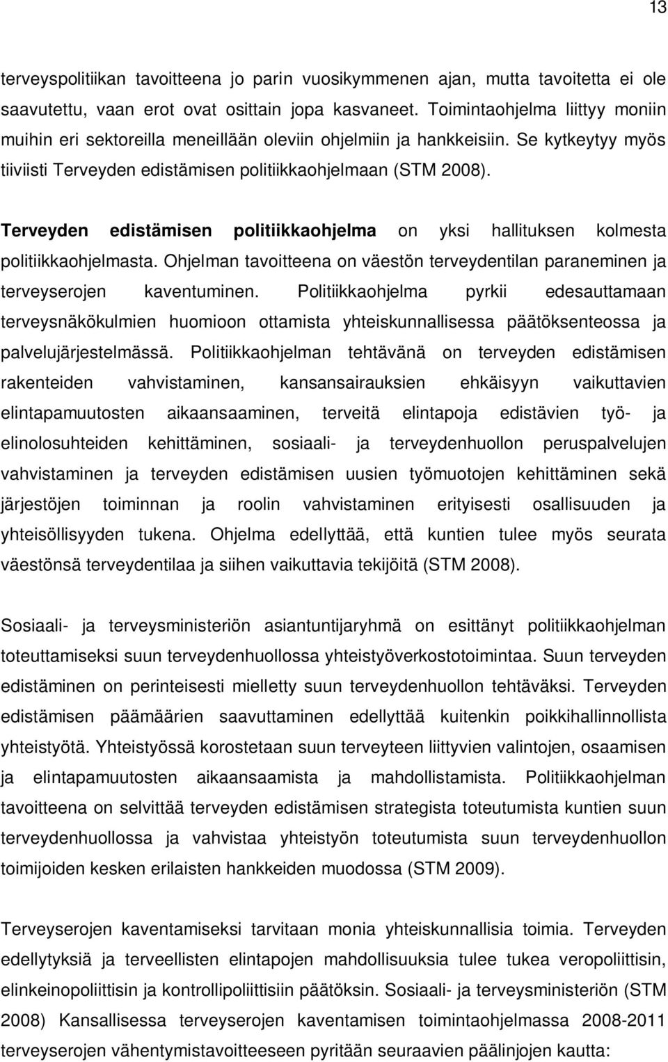 Terveyden edistämisen politiikkaohjelma on yksi hallituksen kolmesta politiikkaohjelmasta. Ohjelman tavoitteena on väestön terveydentilan paraneminen ja terveyserojen kaventuminen.