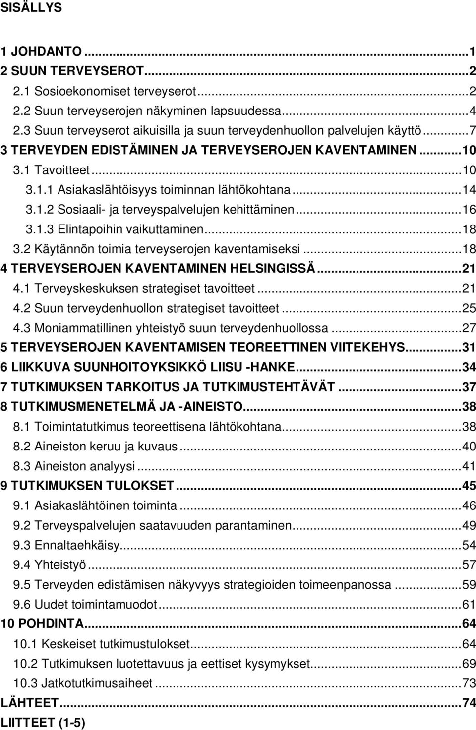 .. 14 3.1.2 Sosiaali- ja terveyspalvelujen kehittäminen... 16 3.1.3 Elintapoihin vaikuttaminen... 18 3.2 Käytännön toimia terveyserojen kaventamiseksi... 18 4 TERVEYSEROJEN KAVENTAMINEN HELSINGISSÄ.