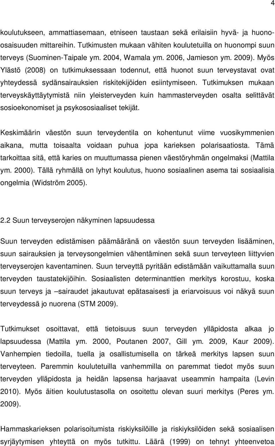 Tutkimuksen mukaan terveyskäyttäytymistä niin yleisterveyden kuin hammasterveyden osalta selittävät sosioekonomiset ja psykososiaaliset tekijät.