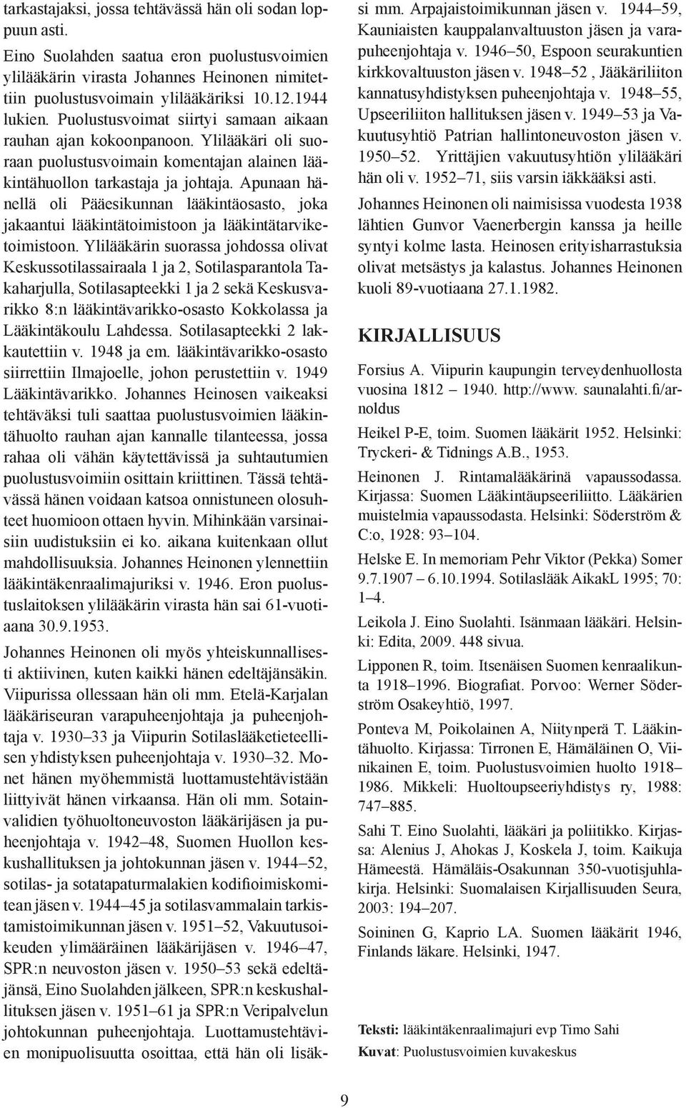 Apunaan hänellä oli Pääesikunnan lääkintäosasto, joka jakaantui lääkintätoimistoon ja lääkintätarviketoimistoon.