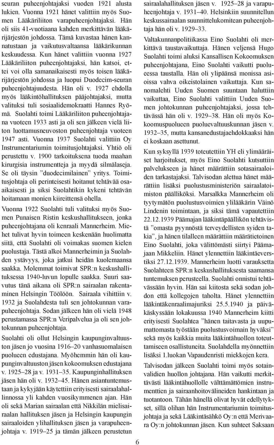 Kun hänet valittiin vuonna 1927 Lääkäriliiton puheenjohtajaksi, hän katsoi, ettei voi olla samanaikaisesti myös toisen lääkärijärjestön johdossa ja luopui Duodecim-seuran puheenjohtajuudesta.