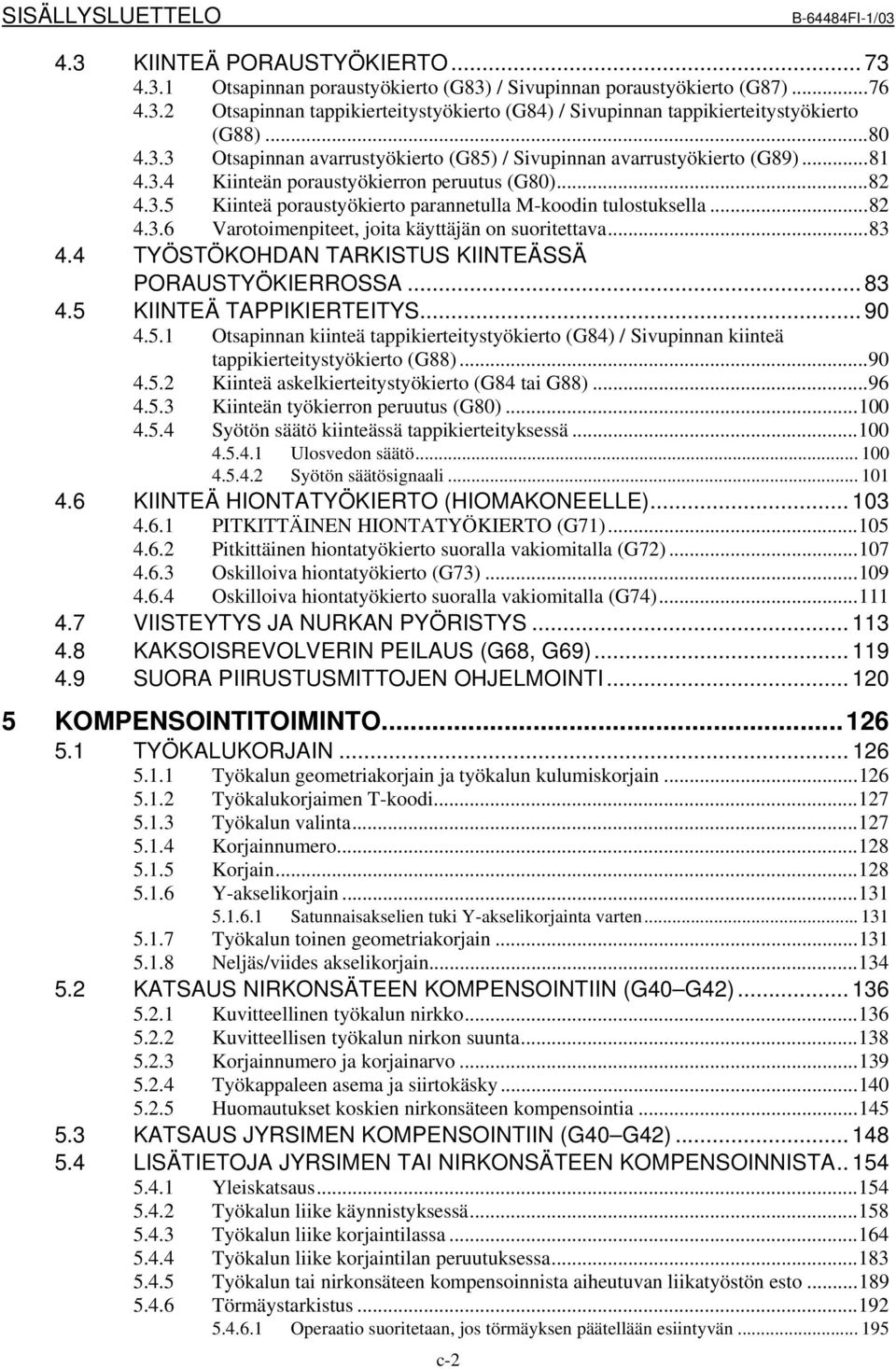 ..82 4.3.6 Varotoimenpiteet, joita käyttäjän on suoritettava...83 4.4 TYÖSTÖKOHDAN TARKISTUS KIINTEÄSSÄ PORAUSTYÖKIERROSSA... 83 4.5 