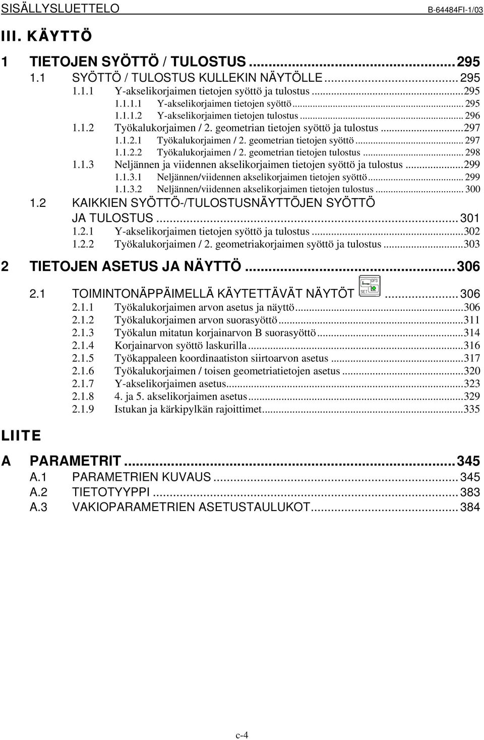 .. 298 1.1.3 Neljännen ja viidennen akselikorjaimen tietojen syöttö ja tulostus...299 1.1.3.1 Neljännen/viidennen akselikorjaimen tietojen syöttö... 299 1.1.3.2 Neljännen/viidennen akselikorjaimen tietojen tulostus.