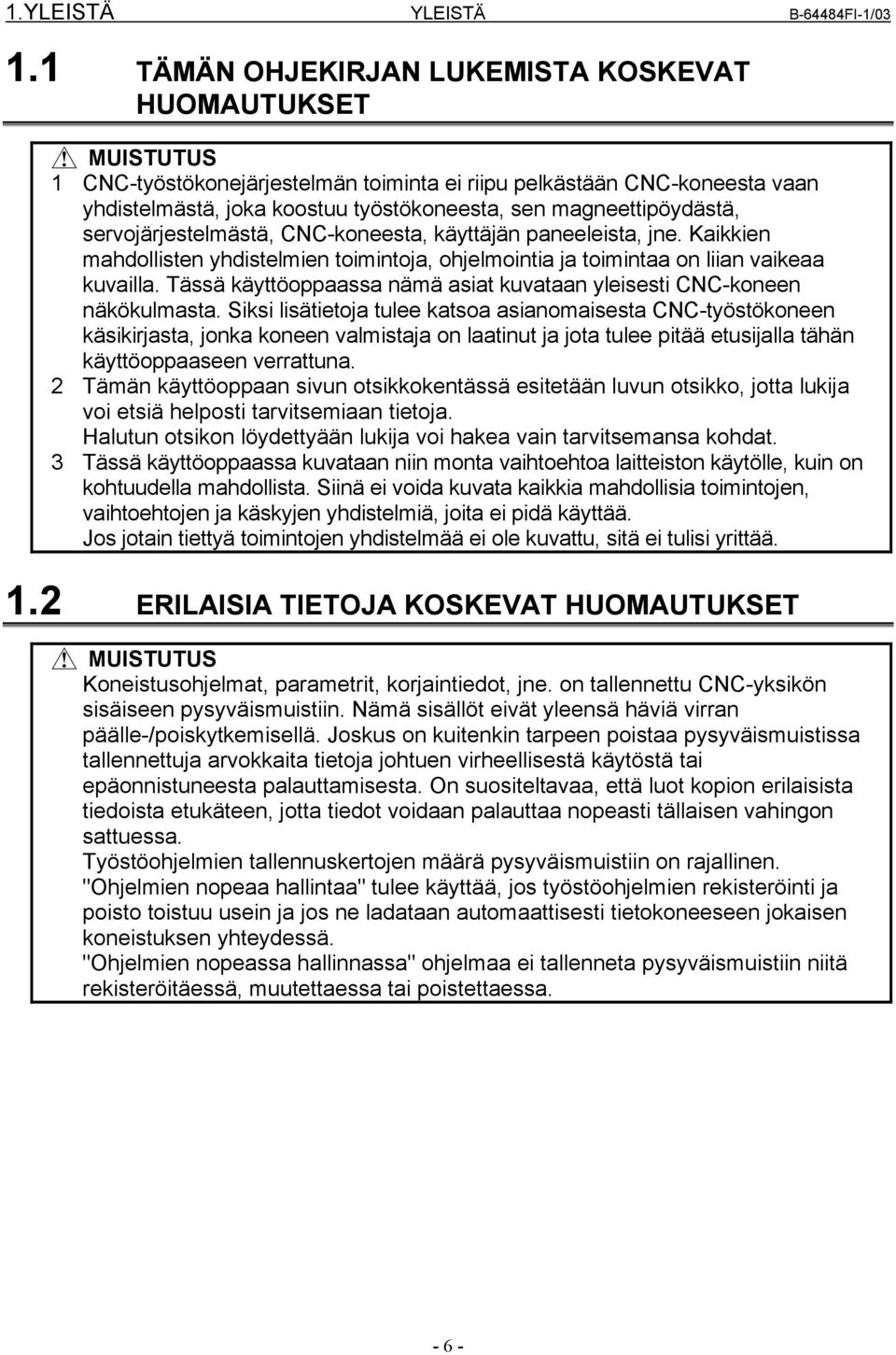magneettipöydästä, servojärjestelmästä, CNC-koneesta, käyttäjän paneeleista, jne. Kaikkien mahdollisten yhdistelmien toimintoja, ohjelmointia ja toimintaa on liian vaikeaa kuvailla.