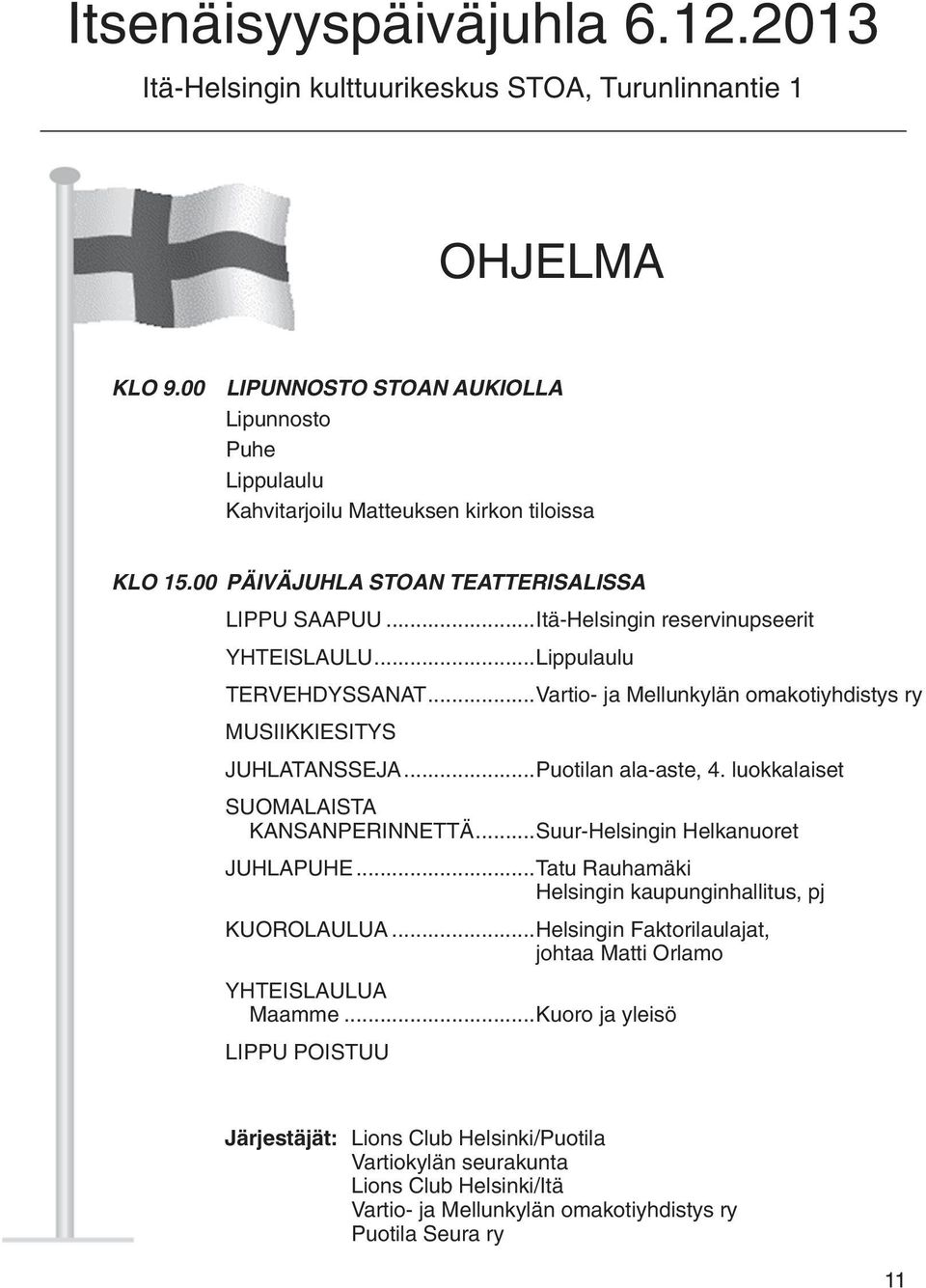 ..Lippulaulu TERVEHDYSSANAT...Vartio- ja Mellunkylän omakotiyhdistys ry MUSIIKKIESITYS JUHLATANSSEJA...Puotilan ala-aste, 4. luokkalaiset SUOMALAISTA KANSANPERINNETTÄ.