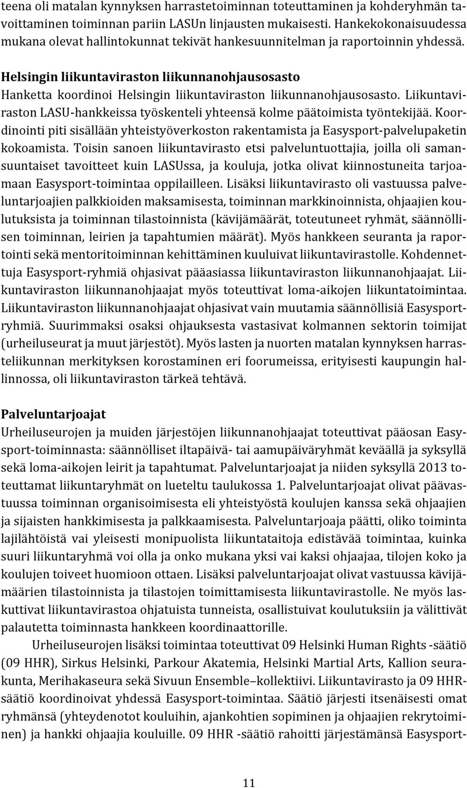 Helsingin liikuntaviraston liikunnanohjausosasto Hanketta koordinoi Helsingin liikuntaviraston liikunnanohjausosasto.