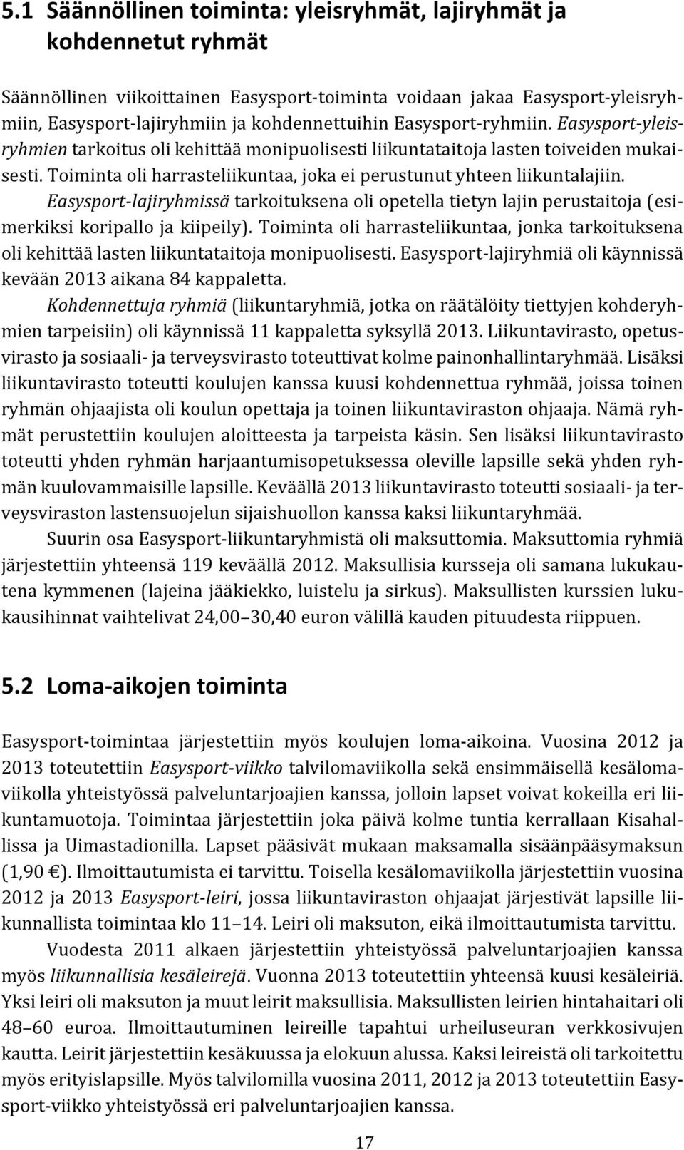 Easysport-lajiryhmissä tarkoituksena oli opetella tietyn lajin perustaitoja (esimerkiksi koripallo ja kiipeily).