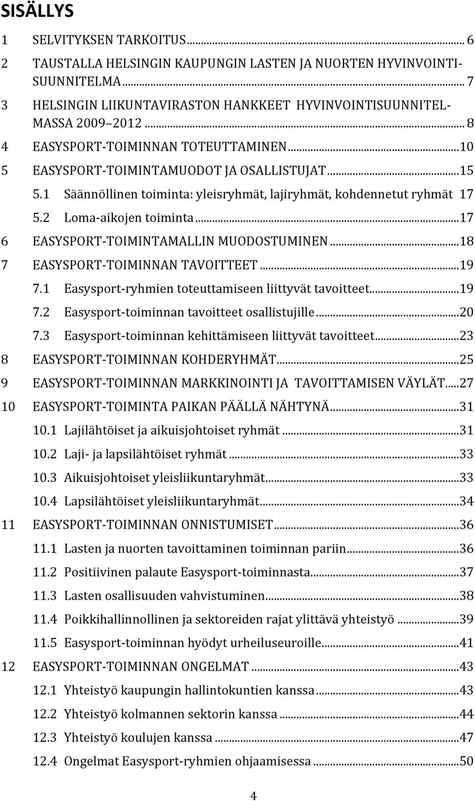 ..17 6 EASYSPORT-TOIMINTAMALLIN MUODOSTUMINEN...18 7 EASYSPORT-TOIMINNAN TAVOITTEET...19 7.1 Easysport-ryhmien toteuttamiseen liittyvät tavoitteet...19 7.2 Easysport-toiminnan tavoitteet osallistujille.