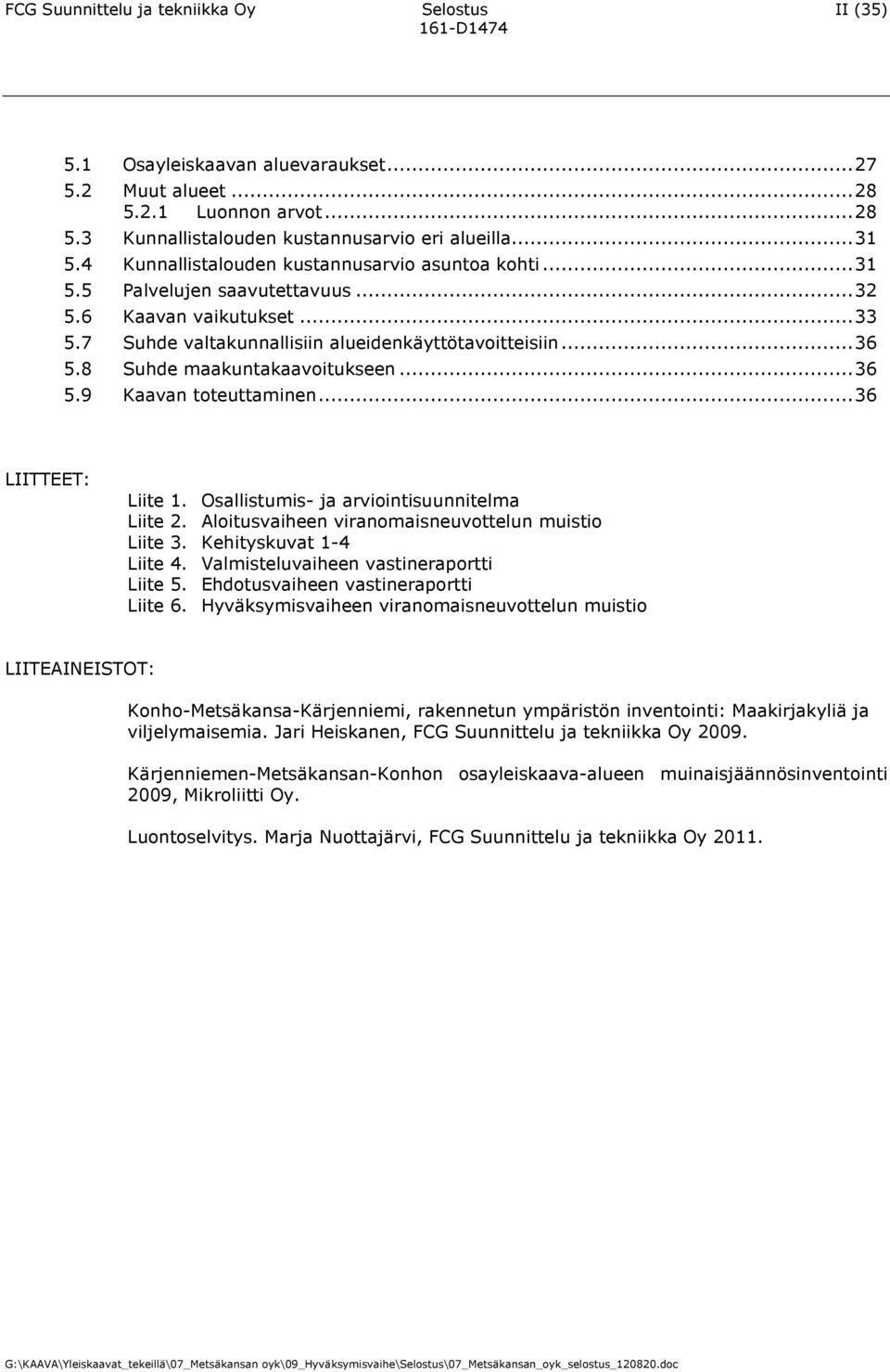 8 Suhde maakuntakaavoitukseen... 36 5.9 Kaavan toteuttaminen... 36 LIITTEET: Liite 1. Osallistumis- ja arviointisuunnitelma Liite 2. Aloitusvaiheen viranomaisneuvottelun muistio Liite 3.