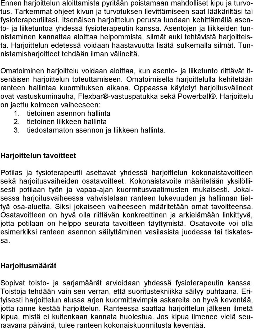 Asentojen ja liikkeiden tunnistaminen kannattaa aloittaa helpommista, silmät auki tehtävistä harjoitteista. Harjoittelun edetessä voidaan haastavuutta lisätä sulkemalla silmät.