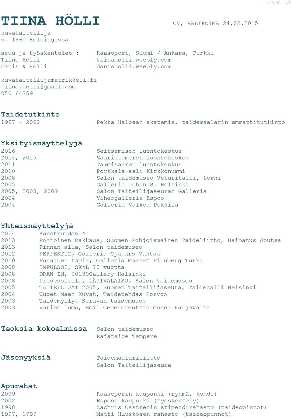 com 050 64359 Taidetutkinto 1997-2002 Pekka Halosen akatemia, taidemaalarin ammattitutkinto Yksityisnäyttelyjä 2016 Seitsemisen luontokeskus 2014, 2015 Saaristomeren luontokeskus 2011 Tammisaaren