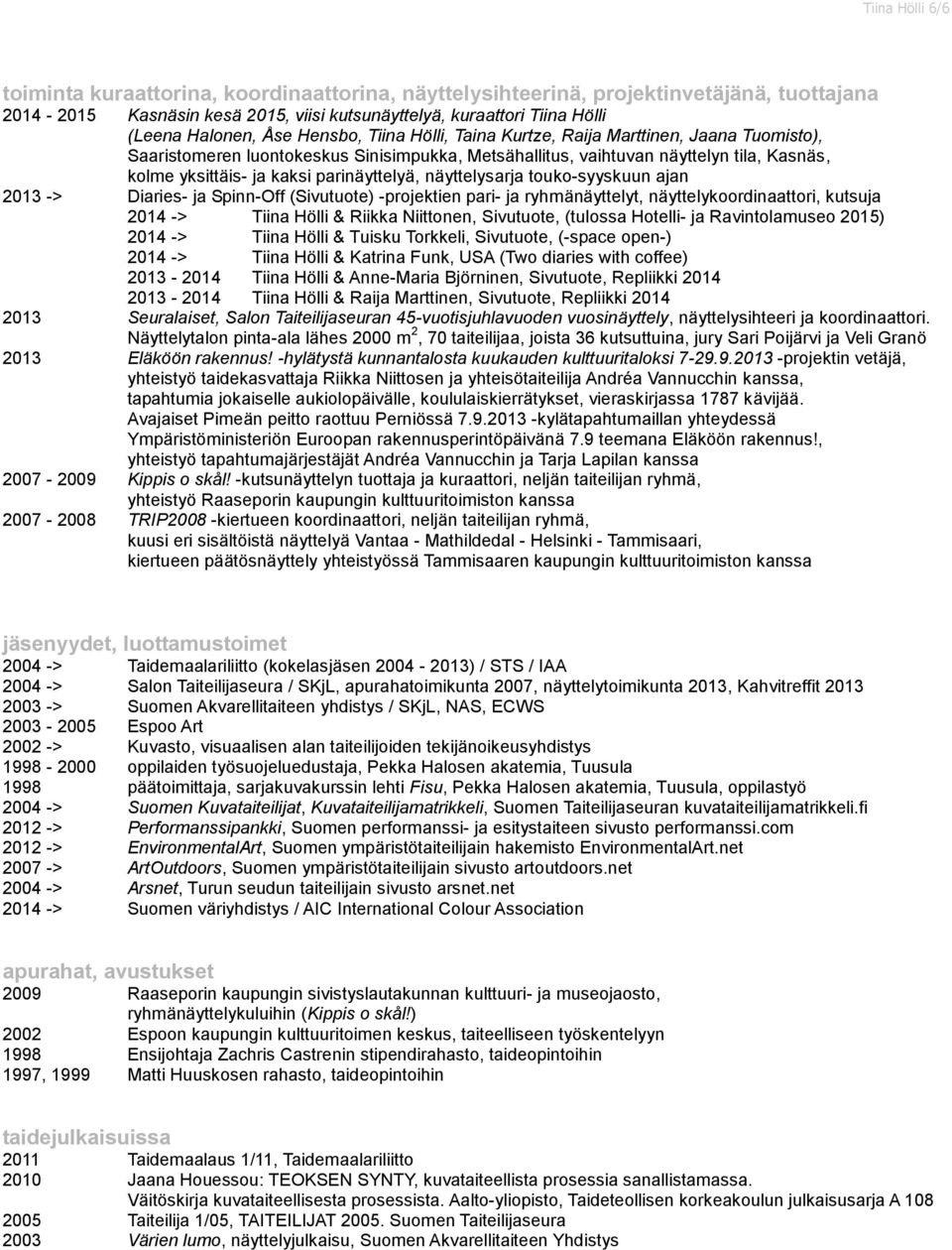 parinäyttelyä, näyttelysarja touko-syyskuun ajan 2013 -> Diaries- ja Spinn-Off (Sivutuote) -projektien pari- ja ryhmänäyttelyt, näyttelykoordinaattori, kutsuja 2014 -> Tiina Hölli & Riikka Niittonen,