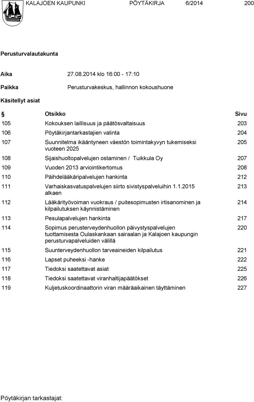 Suunnitelma ikääntyneen väestön toimintakyvyn tukemiseksi vuoteen 2025 108 Sijaishuoltopalvelujen ostaminen / Tuikkula Oy 207 109 Vuoden 2013 arviointikertomus 208 110 Päihdelääkäripalvelujen