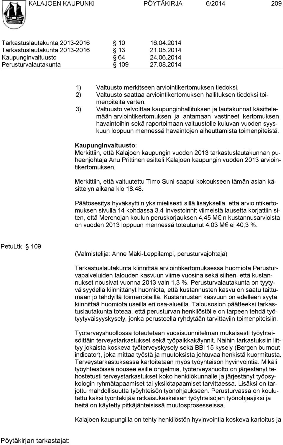 3) Valtuusto velvoittaa kaupunginhallituksen ja lautakunnat käsittelemään arviointikertomuksen ja antamaan vastineet kertomuksen havaintoihin sekä raportoimaan valtuustolle kuluvan vuoden syyskuun