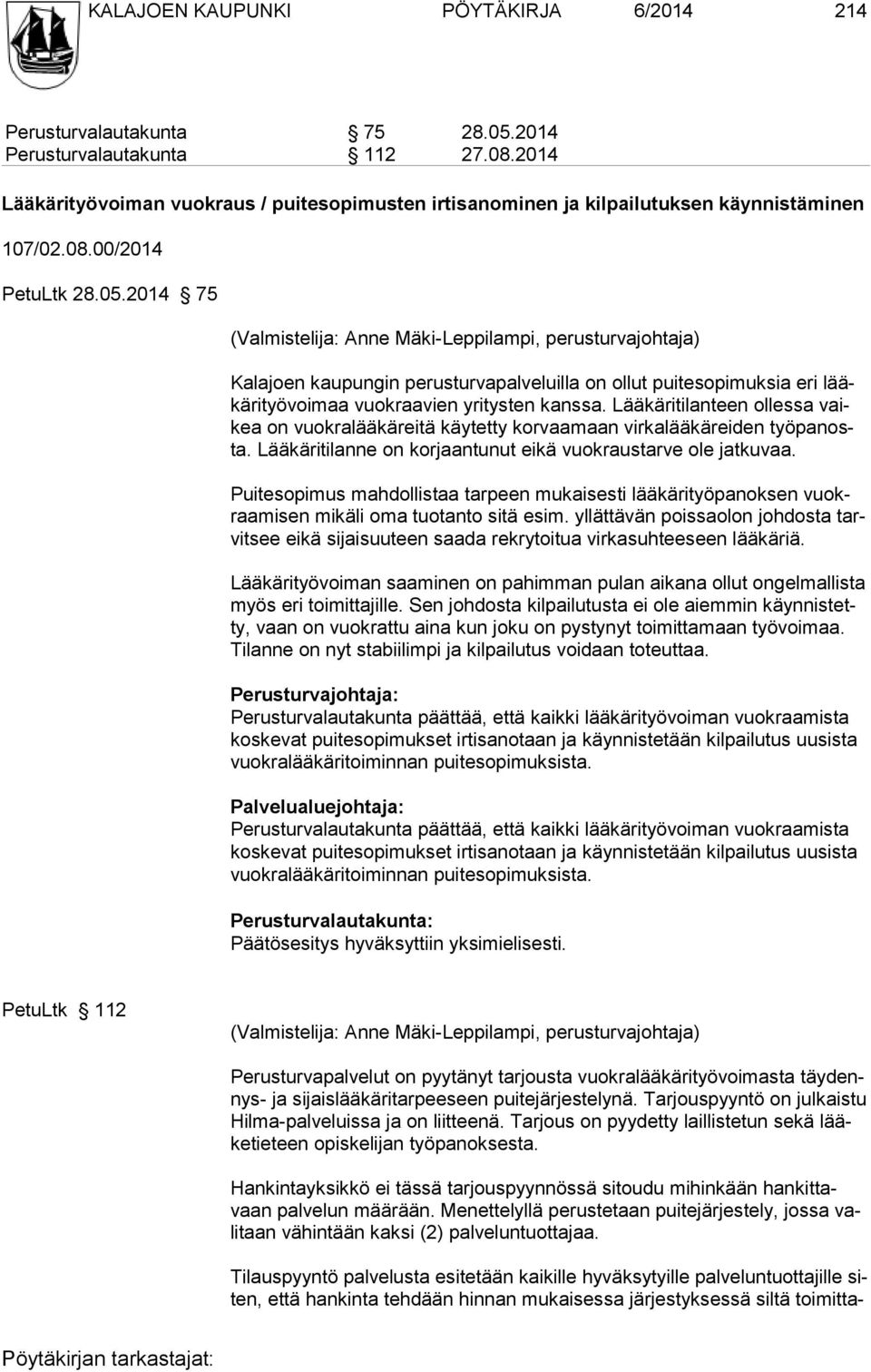 2014 75 (Valmistelija: Anne Mäki-Leppilampi, perusturvajohtaja) Kalajoen kaupungin perusturvapalveluilla on ollut puitesopimuksia eri lääkärityövoimaa vuokraavien yritysten kanssa.