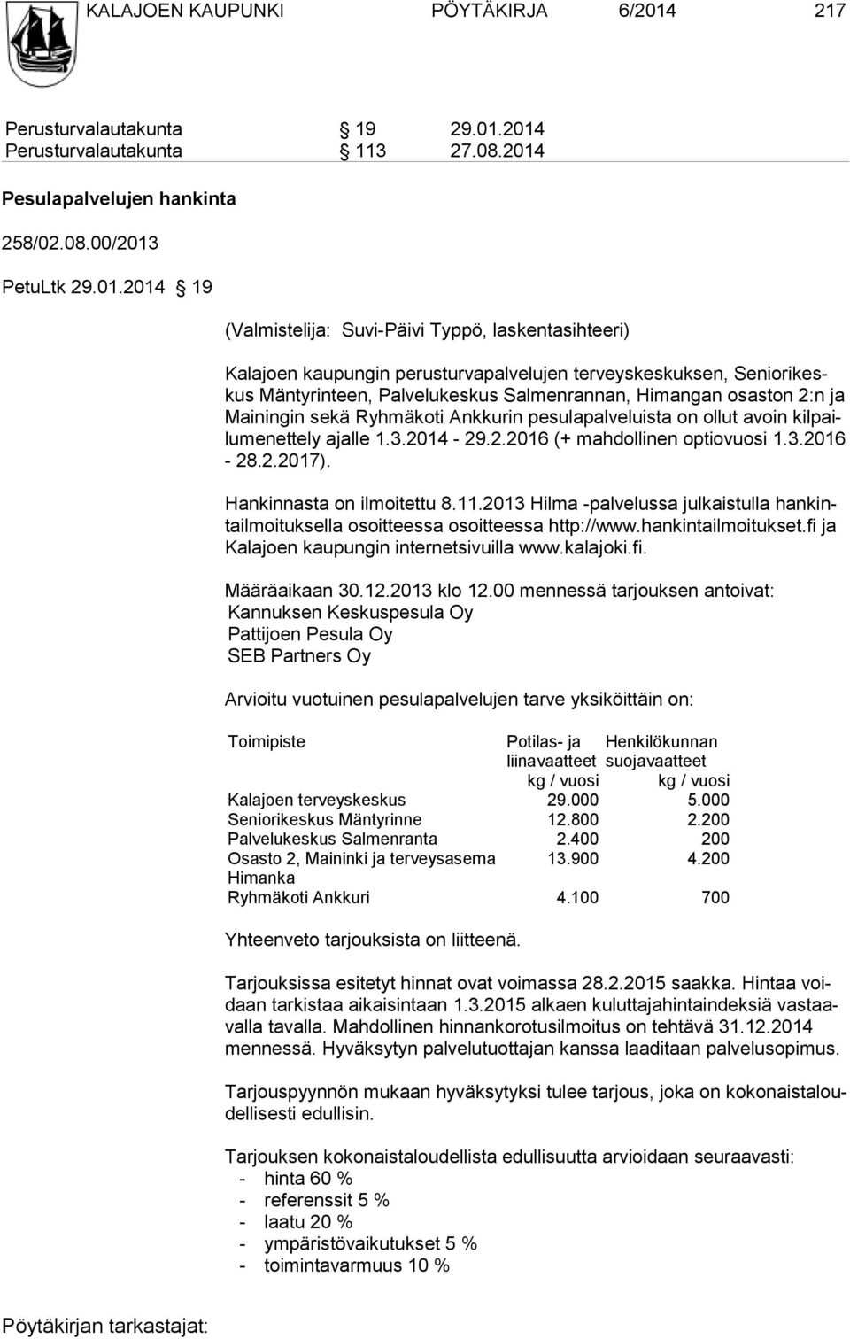 2014 Perusturvalautakunta 113 27.08.2014 Pesulapalvelujen hankinta 258/02.08.00/2013 PetuLtk 29.01.2014 19 (Valmistelija: Suvi-Päivi Typpö, laskentasihteeri) Kalajoen kaupungin perusturvapalvelujen