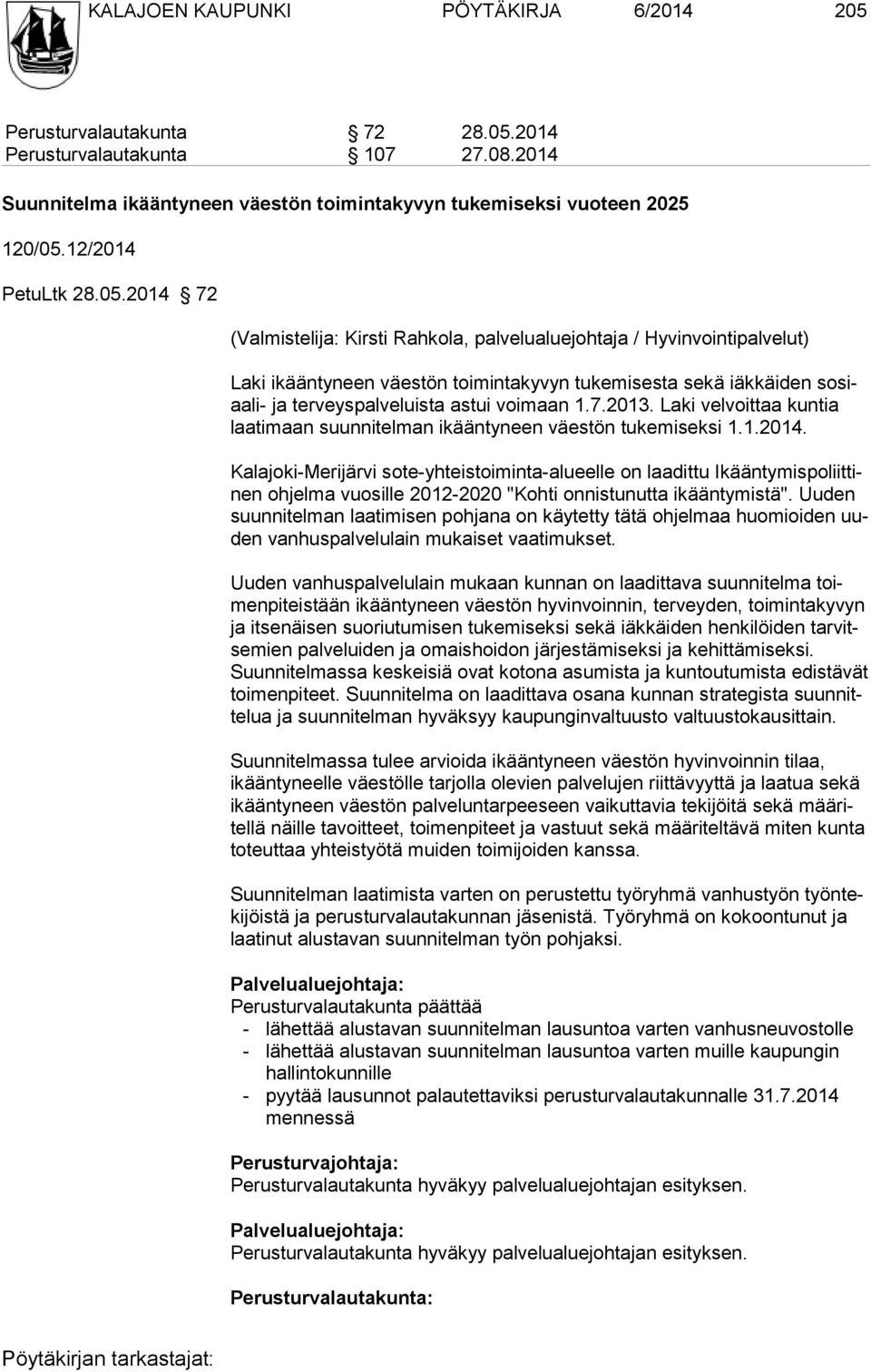 2014 72 (Valmistelija: Kirsti Rahkola, palvelualuejohtaja / Hyvinvointipalvelut) Laki ikääntyneen väestön toimintakyvyn tukemisesta sekä iäkkäiden sosiaali- ja terveyspalveluista astui voimaan 1.7.2013.