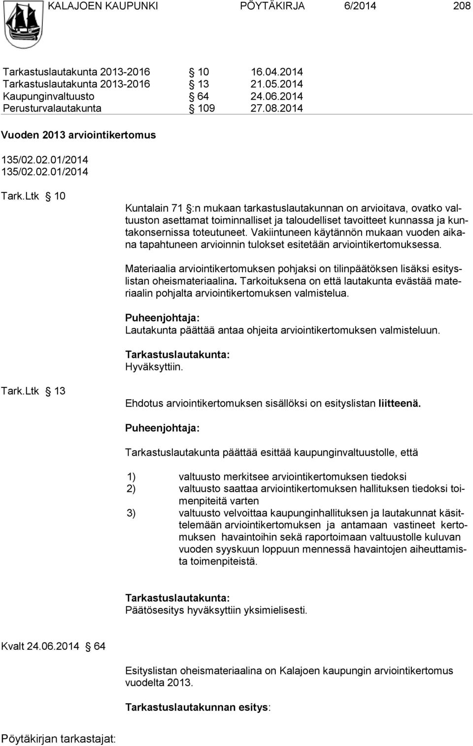 Ltk 10 Kuntalain 71 :n mukaan tarkastuslautakunnan on arvioitava, ovatko valtuuston asettamat toiminnalliset ja taloudelliset tavoitteet kunnassa ja kuntakonsernissa toteutuneet.