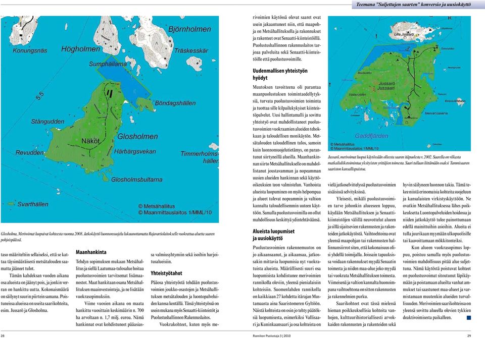 taso määriteltiin sellaiseksi, että se kattaa täysimääräisesti metsätalouden saamatta jääneet tulot. Tämän kahdeksan vuoden aikana osa alueista on jäänyt pois, ja jonkin verran on hankittu uutta.