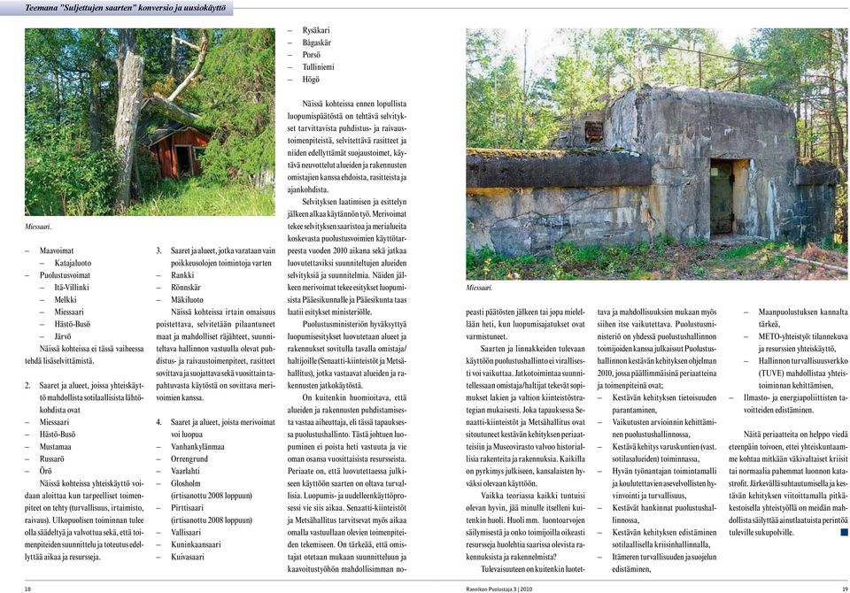 Saaret ja alueet, joissa yhteiskäyttö mahdollista sotilaallisista lähtökohdista ovat Miessaari Hästö-Busö Mustamaa Russarö Örö Näissä kohteissa yhteiskäyttö voidaan aloittaa kun tarpeelliset