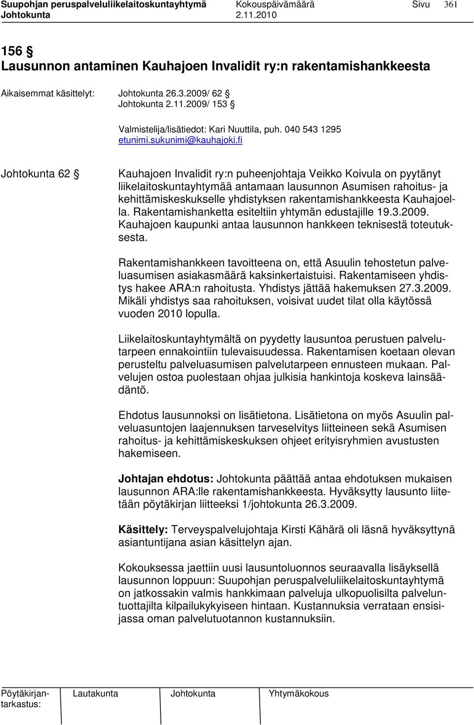 fi Johtokunta 62 Kauhajoen Invalidit ry:n puheenjohtaja Veikko Koivula on pyytänyt liikelaitoskuntayhtymää antamaan lausunnon Asumisen rahoitus- ja kehittämiskeskukselle yhdistyksen