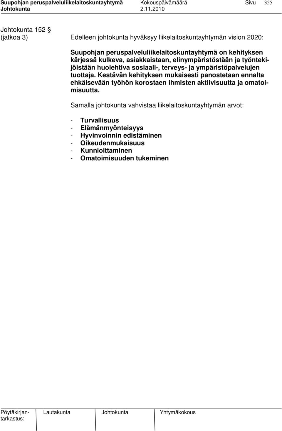 Kestävän kehityksen mukaisesti panostetaan ennalta ehkäisevään työhön korostaen ihmisten aktiivisuutta ja omatoimisuutta.