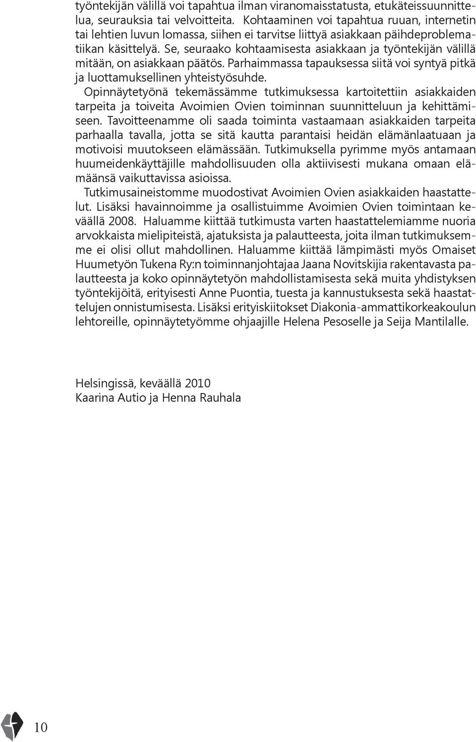 Se, seuraako kohtaamisesta asiakkaan ja työntekijän välillä mitään, on asiakkaan päätös. Parhaimmassa tapauksessa siitä voi syntyä pitkä ja luottamuksellinen yhteistyösuhde.