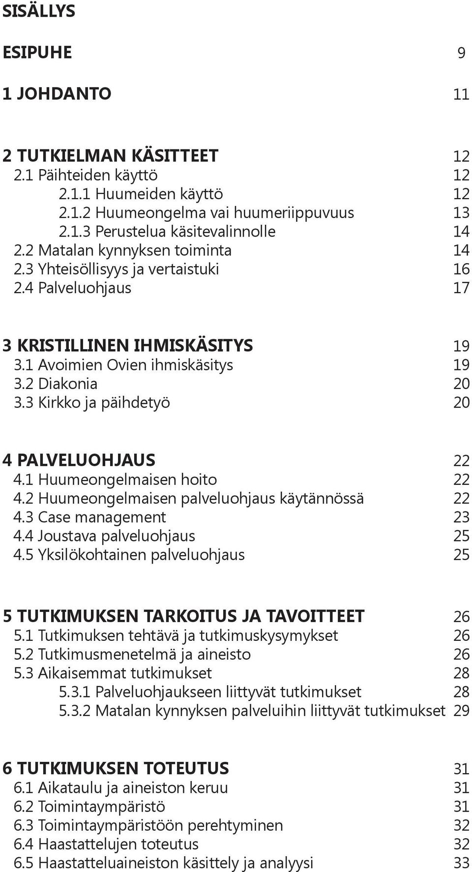 3 Kirkko ja päihdetyö 20 4 PALVELUOHJAUS 22 4.1 Huumeongelmaisen hoito 22 4.2 Huumeongelmaisen palveluohjaus käytännössä 22 4.3 Case management 23 4.4 Joustava palveluohjaus 25 4.